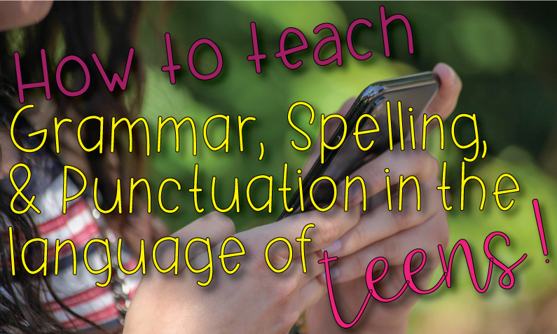 How to Teach Grammar, Spelling, & Punctuation in the Language of Teens