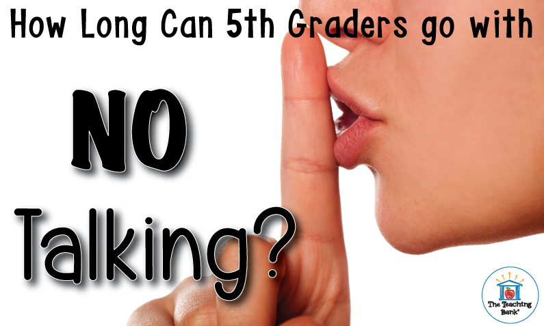 How Long Can Fifth-Graders go with NO Talking?